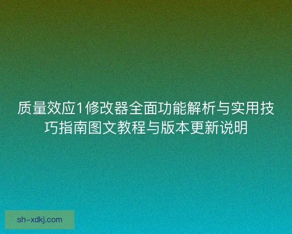 质量效应1修改器全面功能解析与实用技巧指南图文教程与版本更新说明