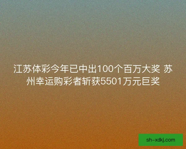 江苏体彩今年已中出100个百万大奖 苏州幸运购彩者斩获5501万元巨奖